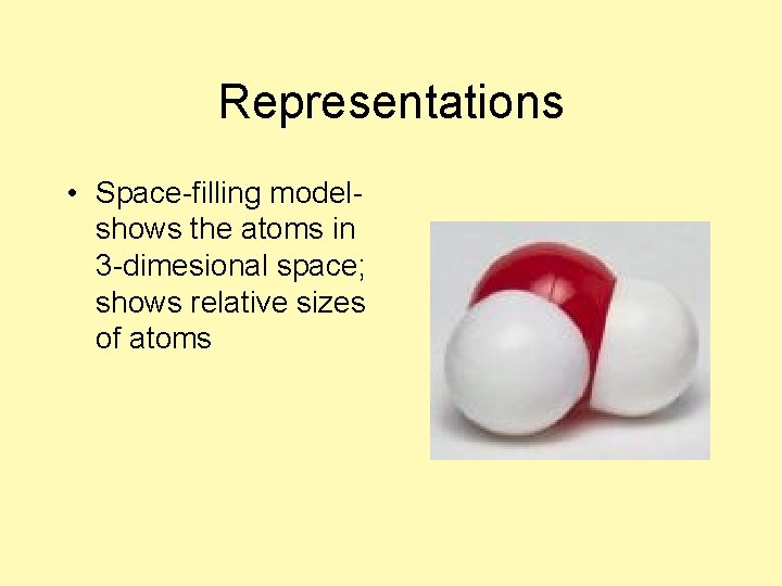 Representations • Space-filling modelshows the atoms in 3 -dimesional space; shows relative sizes of