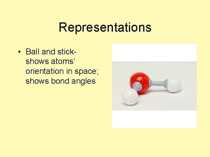 Representations • Ball and stickshows atoms’ orientation in space; shows bond angles 