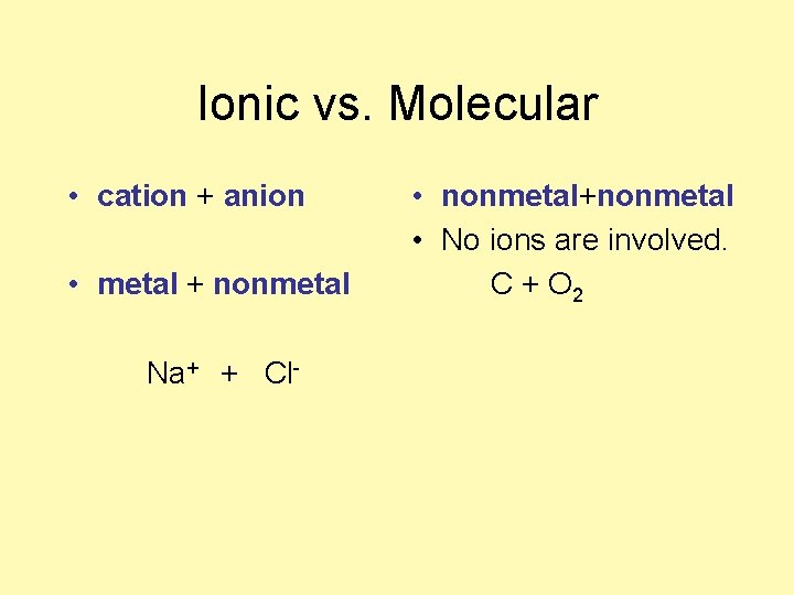 Ionic vs. Molecular • cation + anion • metal + nonmetal Na+ + Cl-