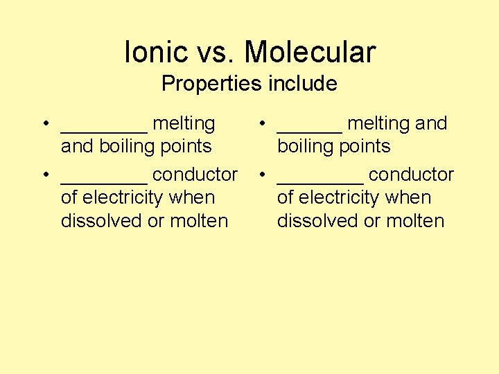 Ionic vs. Molecular Properties include • ____ melting and boiling points • ____ conductor
