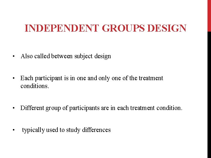 INDEPENDENT GROUPS DESIGN • Also called between subject design • Each participant is in