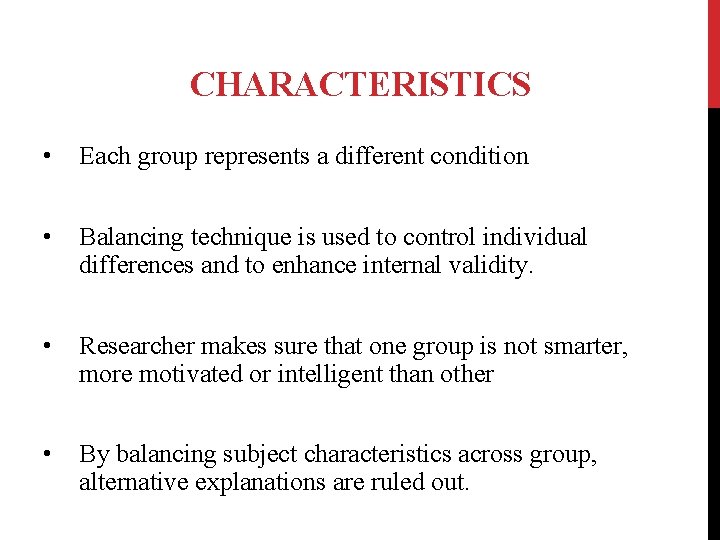 CHARACTERISTICS • Each group represents a different condition • Balancing technique is used to