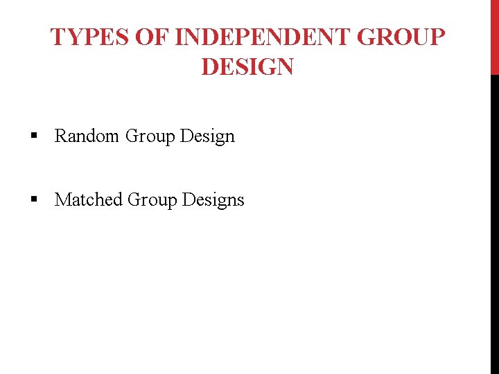 TYPES OF INDEPENDENT GROUP DESIGN § Random Group Design § Matched Group Designs 