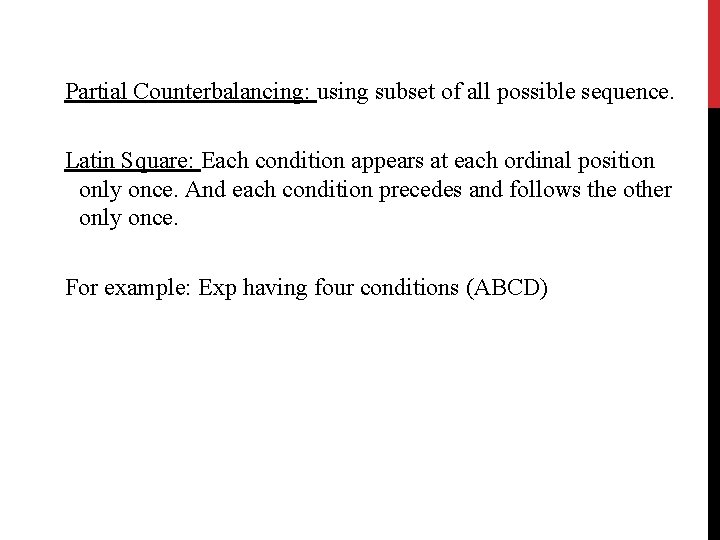 Partial Counterbalancing: using subset of all possible sequence. Latin Square: Each condition appears at