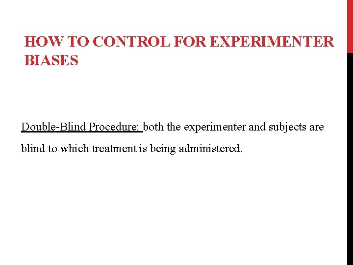 HOW TO CONTROL FOR EXPERIMENTER BIASES Double-Blind Procedure: both the experimenter and subjects are
