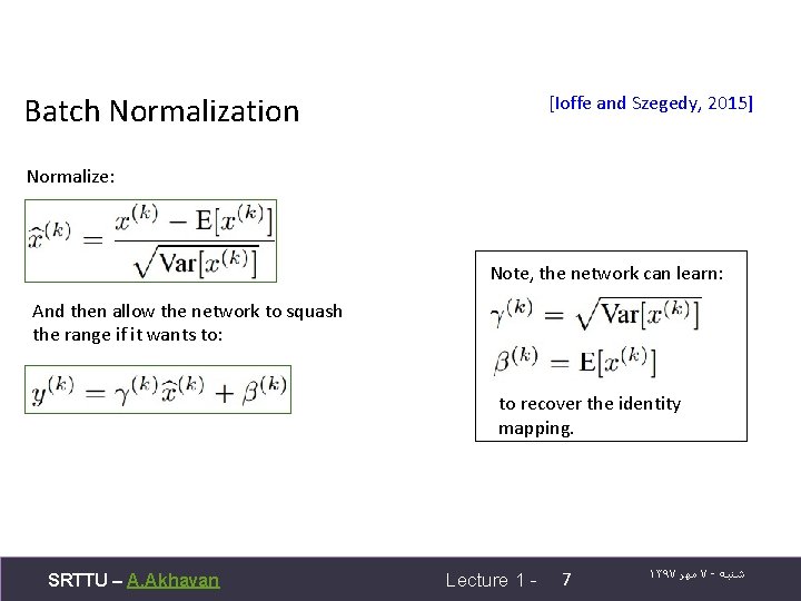 Batch Normalization [Ioffe and Szegedy, 2015] Normalize: Note, the network can learn: And then