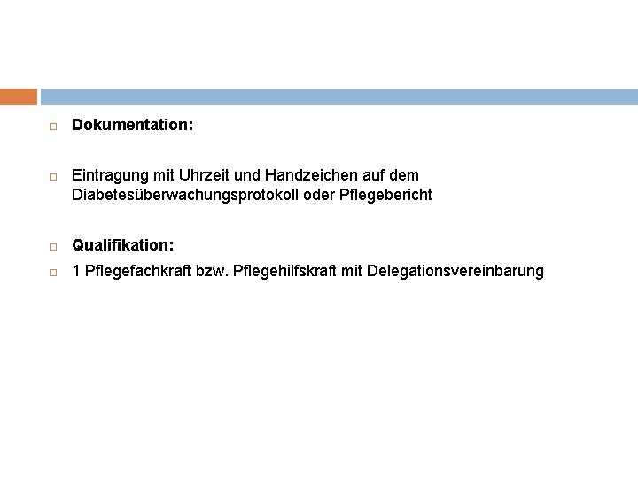  Dokumentation: Eintragung mit Uhrzeit und Handzeichen auf dem Diabetesüberwachungsprotokoll oder Pflegebericht Qualifikation: 1