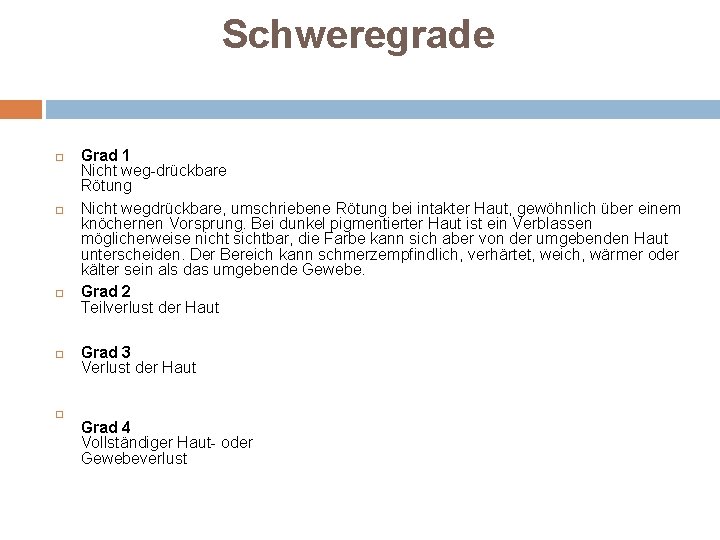 Schweregrade Grad 1 Nicht weg-drückbare Rötung Nicht wegdrückbare, umschriebene Rötung bei intakter Haut, gewöhnlich