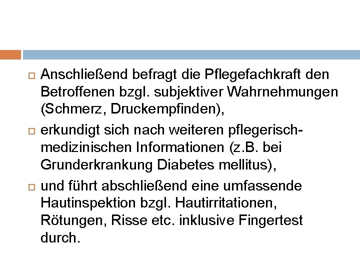  Anschließend befragt die Pflegefachkraft den Betroffenen bzgl. subjektiver Wahrnehmungen (Schmerz, Druckempfinden), erkundigt sich