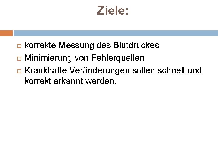 Ziele: korrekte Messung des Blutdruckes Minimierung von Fehlerquellen Krankhafte Veränderungen sollen schnell und korrekt