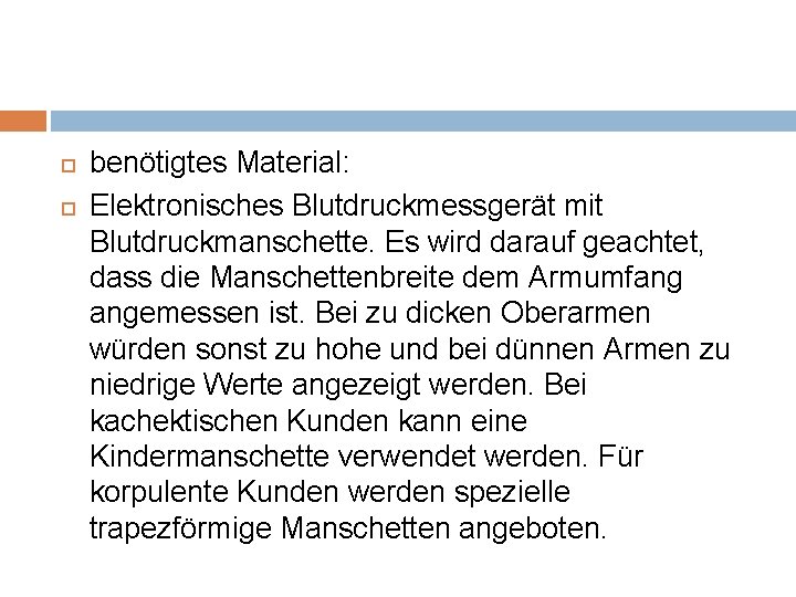  benötigtes Material: Elektronisches Blutdruckmessgerät mit Blutdruckmanschette. Es wird darauf geachtet, dass die Manschettenbreite