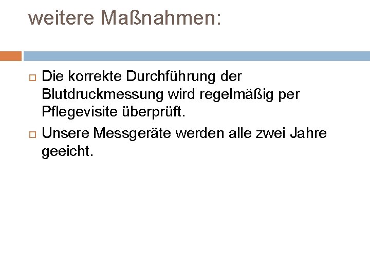 weitere Maßnahmen: Die korrekte Durchführung der Blutdruckmessung wird regelmäßig per Pflegevisite überprüft. Unsere Messgeräte