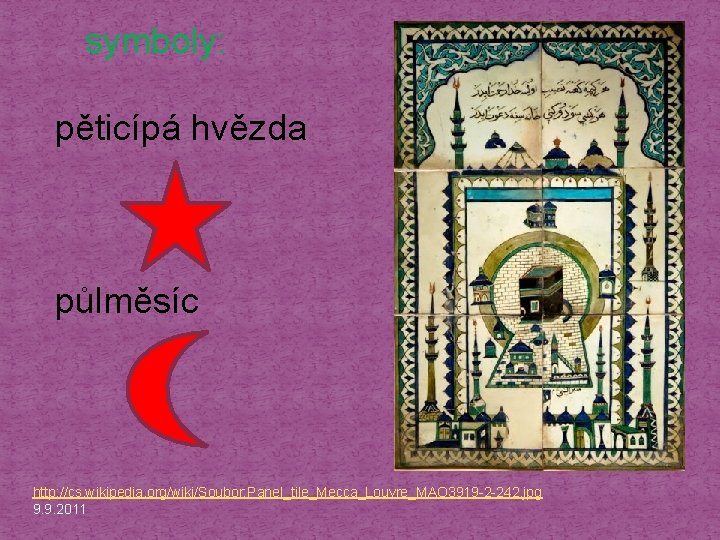 symboly: pěticípá hvězda půlměsíc http: //cs. wikipedia. org/wiki/Soubor: Panel_tile_Mecca_Louvre_MAO 3919 -2 -242. jpg 9.