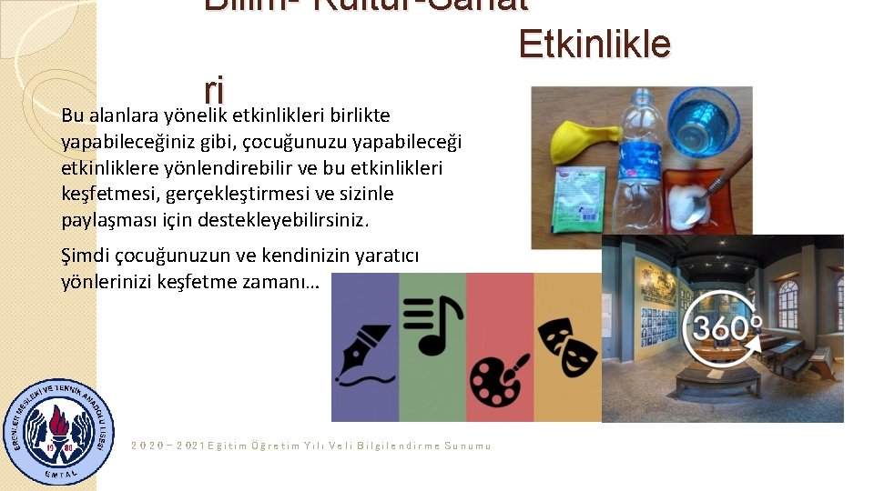 Bilim- Kültür-Sanat Etkinlikle ri Bu alanlara yönelik etkinlikleri birlikte yapabileceğiniz gibi, çocuğunuzu yapabileceği etkinliklere