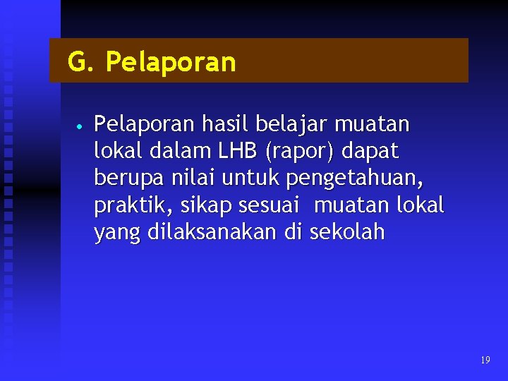 G. Pelaporan • Pelaporan hasil belajar muatan lokal dalam LHB (rapor) dapat berupa nilai