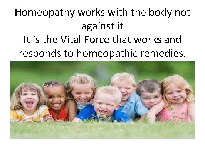 Homeopathy works with the body not against it It is the Vital Force that