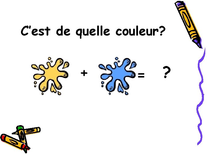 C’est de quelle couleur? + = ? 