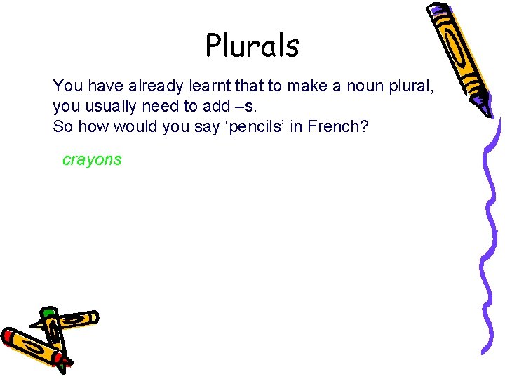 Plurals You have already learnt that to make a noun plural, you usually need