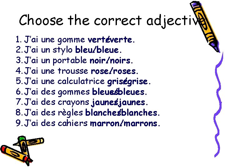 Choose the correct adjective 1. J’ai une gomme verte. vert/verte. 2. J’ai un stylo