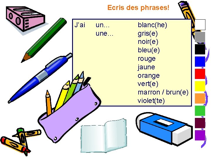 Ecris des phrases! J’ai un… une… blanc(he) gris(e) noir(e) bleu(e) rouge jaune orange vert(e)