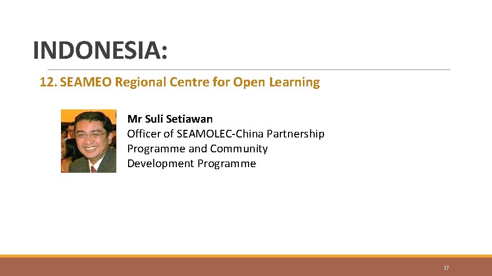 INDONESIA: 12. SEAMEO Regional Centre for Open Learning Mr Suli Setiawan Officer of SEAMOLEC-China