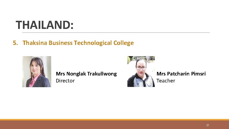 THAILAND: 5. Thaksina Business Technological College Mrs Nonglak Trakullwong Director Mrs Patcharin Pimsri Teacher