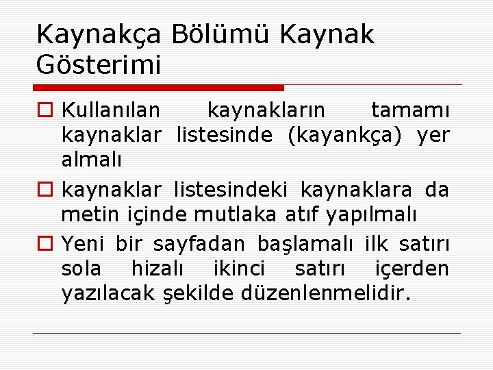 Kaynakça Bölümü Kaynak Gösterimi o Kullanılan kaynakların tamamı kaynaklar listesinde (kayankça) yer almalı o