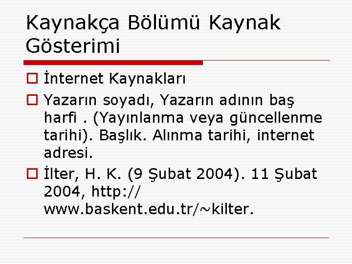 Kaynakça Bölümü Kaynak Gösterimi o İnternet Kaynakları o Yazarın soyadı, Yazarın adının baş harfi.