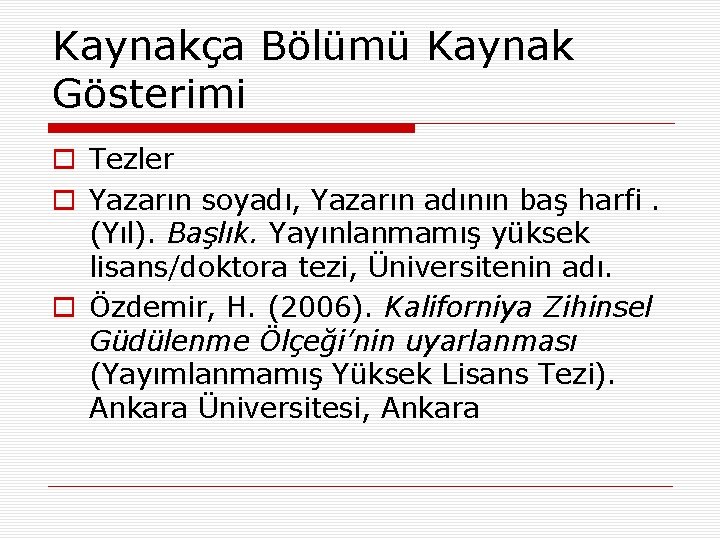 Kaynakça Bölümü Kaynak Gösterimi o Tezler o Yazarın soyadı, Yazarın adının baş harfi. (Yıl).