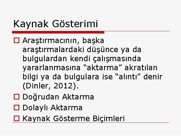 Kaynak Gösterimi o Araştırmacının, başka araştırmalardaki düşünce ya da bulgulardan kendi çalışmasında yararlanmasına “aktarma”