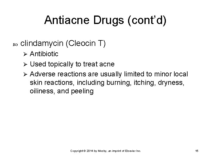 Antiacne Drugs (cont’d) clindamycin (Cleocin T) Antibiotic Ø Used topically to treat acne Ø