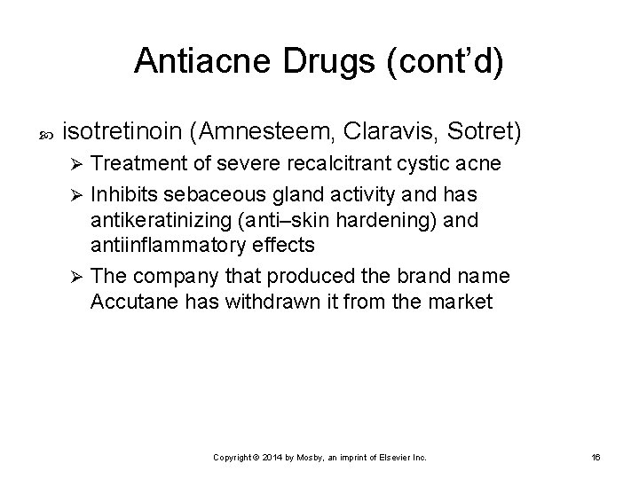 Antiacne Drugs (cont’d) isotretinoin (Amnesteem, Claravis, Sotret) Treatment of severe recalcitrant cystic acne Ø