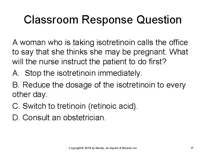 Classroom Response Question A woman who is taking isotretinoin calls the office to say