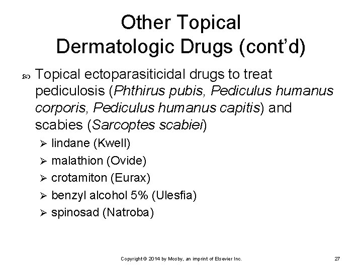 Other Topical Dermatologic Drugs (cont’d) Topical ectoparasiticidal drugs to treat pediculosis (Phthirus pubis, Pediculus