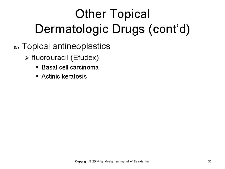 Other Topical Dermatologic Drugs (cont’d) Topical antineoplastics Ø fluorouracil (Efudex) • Basal cell carcinoma