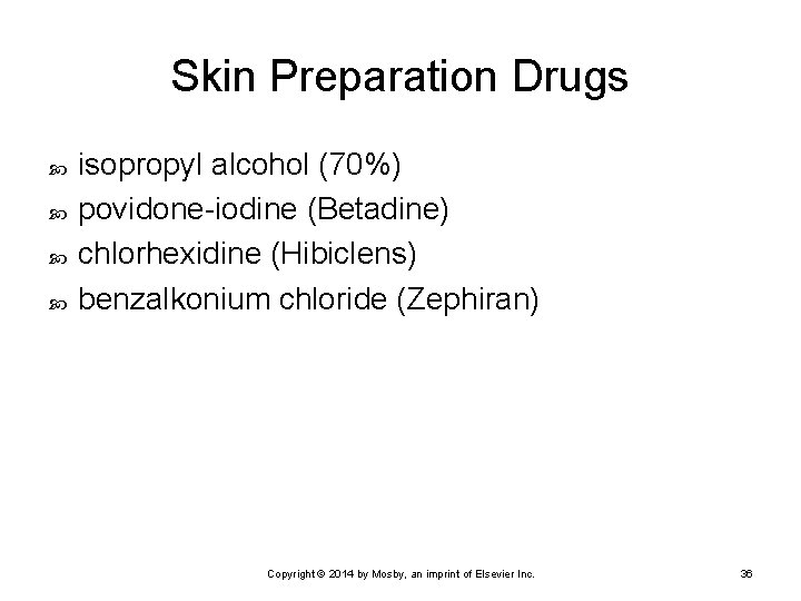 Skin Preparation Drugs isopropyl alcohol (70%) povidone-iodine (Betadine) chlorhexidine (Hibiclens) benzalkonium chloride (Zephiran) Copyright