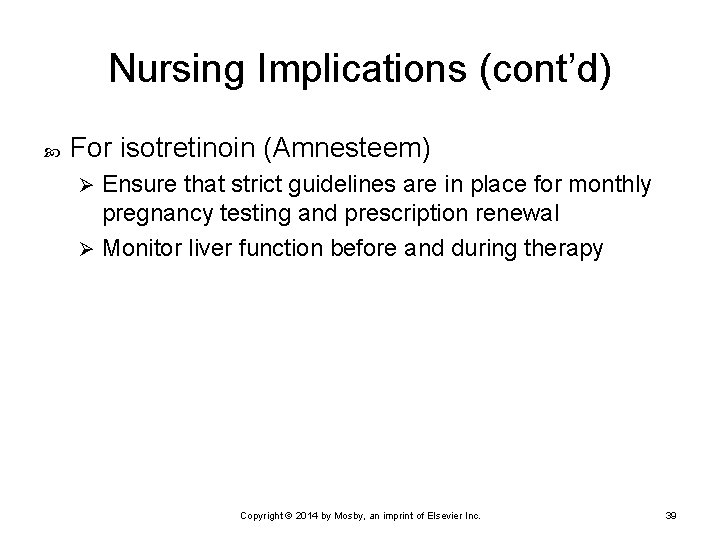 Nursing Implications (cont’d) For isotretinoin (Amnesteem) Ensure that strict guidelines are in place for