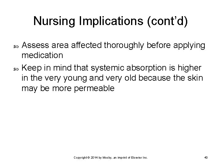 Nursing Implications (cont’d) Assess area affected thoroughly before applying medication Keep in mind that