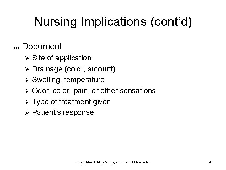 Nursing Implications (cont’d) Document Site of application Ø Drainage (color, amount) Ø Swelling, temperature