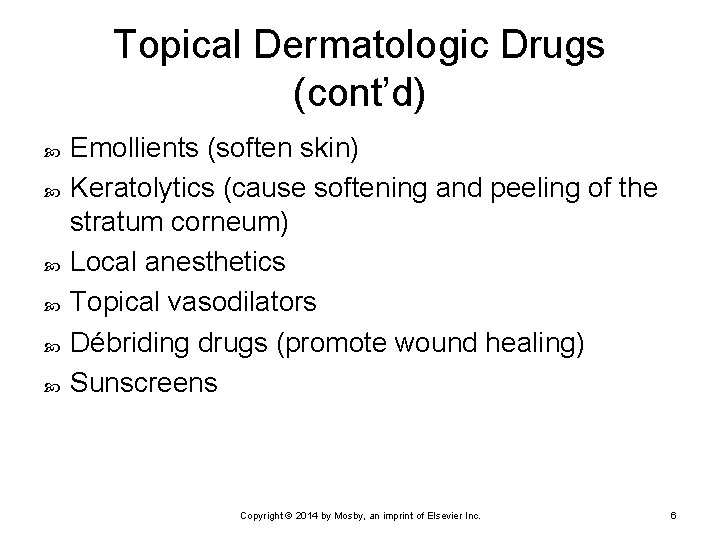 Topical Dermatologic Drugs (cont’d) Emollients (soften skin) Keratolytics (cause softening and peeling of the