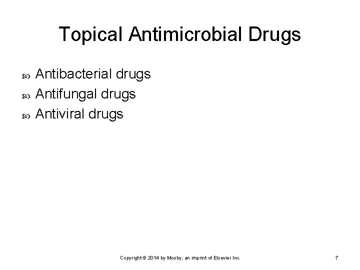 Topical Antimicrobial Drugs Antibacterial drugs Antifungal drugs Antiviral drugs Copyright © 2014 by Mosby,