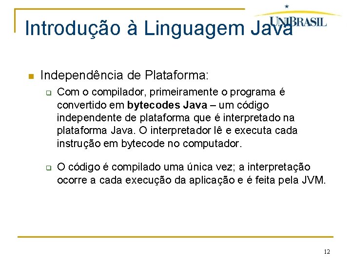 Introdução à Linguagem Java Independência de Plataforma: q q Com o compilador, primeiramente o