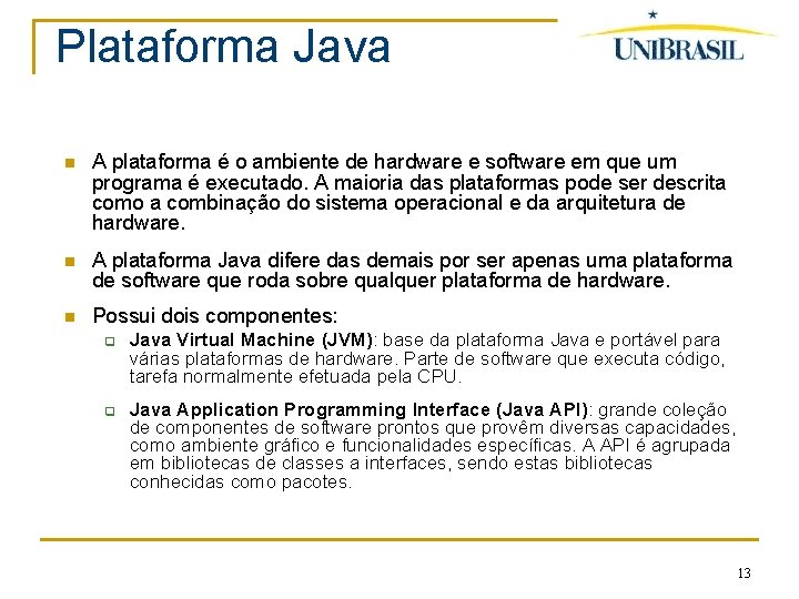 Plataforma Java A plataforma é o ambiente de hardware e software em que um