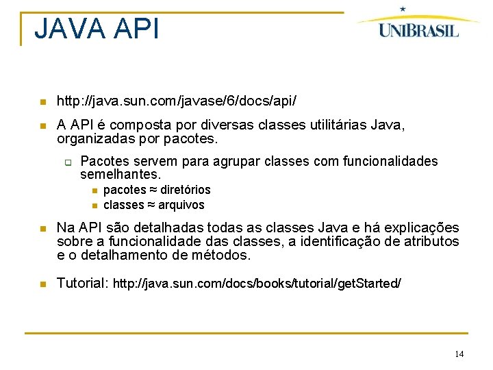 JAVA API http: //java. sun. com/javase/6/docs/api/ A API é composta por diversas classes utilitárias