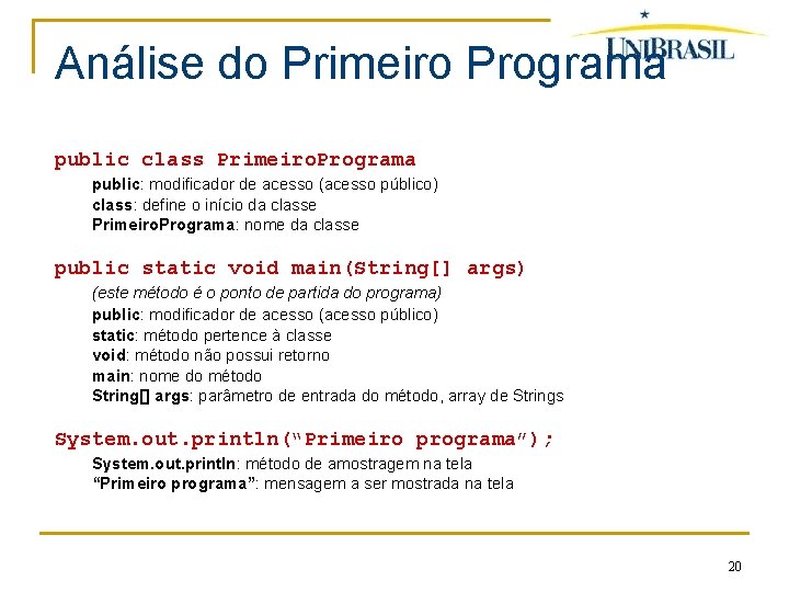 Análise do Primeiro Programa public class Primeiro. Programa public: modificador de acesso (acesso público)