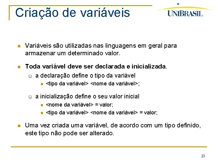 Criação de variáveis Variáveis são utilizadas nas linguagens em geral para armazenar um determinado