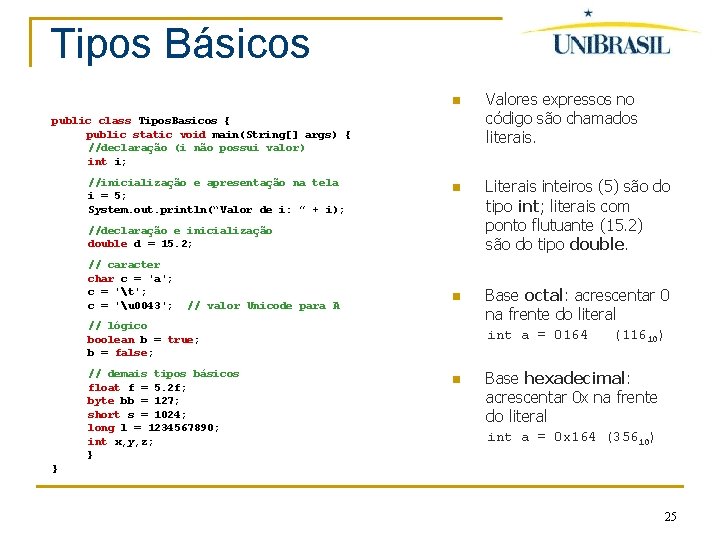Tipos Básicos Valores expressos no código são chamados literais. Literais inteiros (5) são do
