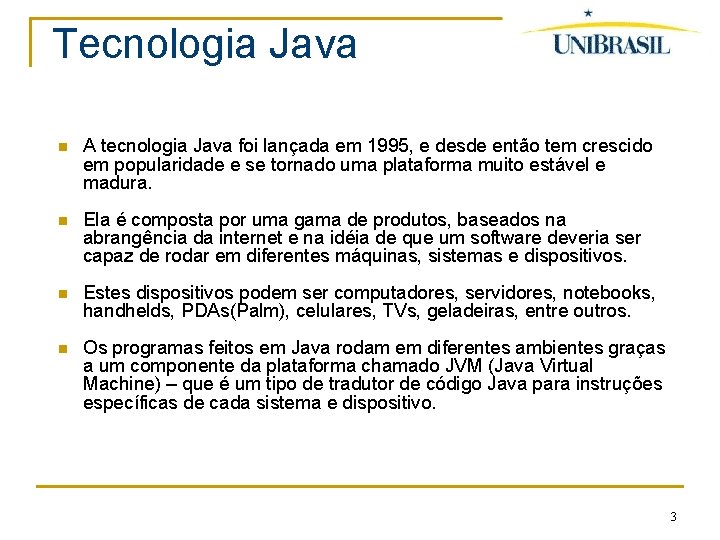 Tecnologia Java A tecnologia Java foi lançada em 1995, e desde então tem crescido