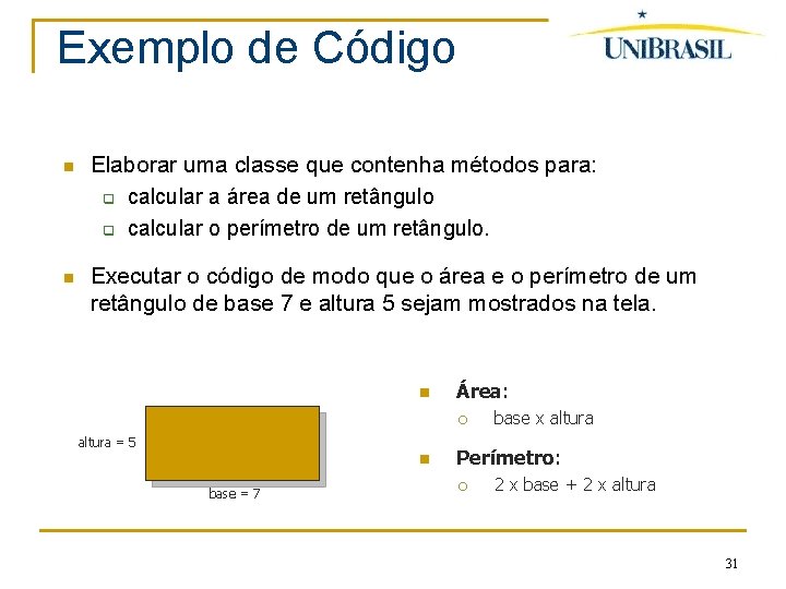 Exemplo de Código Elaborar uma classe que contenha métodos para: q calcular a área