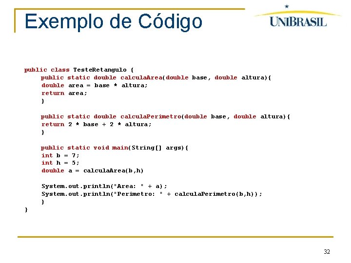 Exemplo de Código public class Teste. Retangulo { public static double calcula. Area(double base,